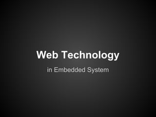 Web Technology
in Embedded System
 