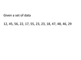 Given a set of data 12, 45, 56, 22, 17, 55, 23, 23, 18, 47, 48, 46, 29