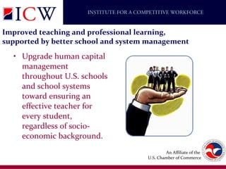 Improved teaching and professional learning, supported by better school and system management Upgrade human capital management throughout U.S. schools and school systems toward ensuring an effective teacher for every student, regardless of socio-economic background. 