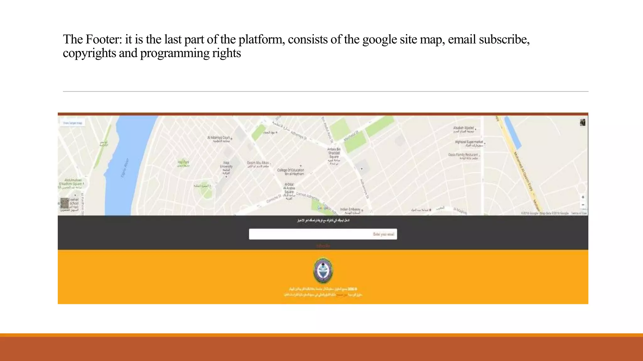 The Footer: it is the last part of the platform, consists of the google site map, email subscribe,
copyrights and programming rights
 