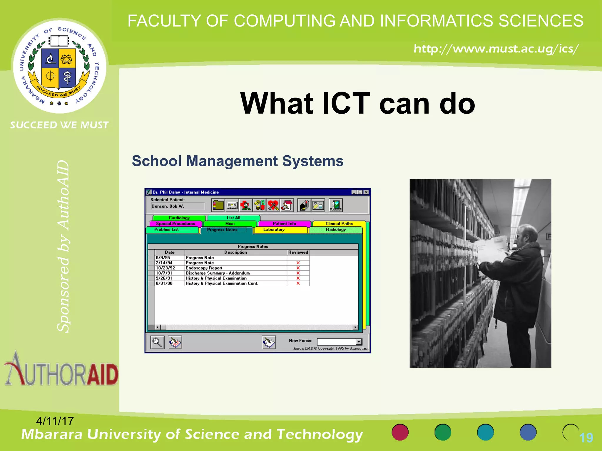 What ICT can do
School Management Systems
4/11/17
19
SponsoredbyAuthoAID
FACULTY OF COMPUTING AND INFORMATICS SCIENCES
 
