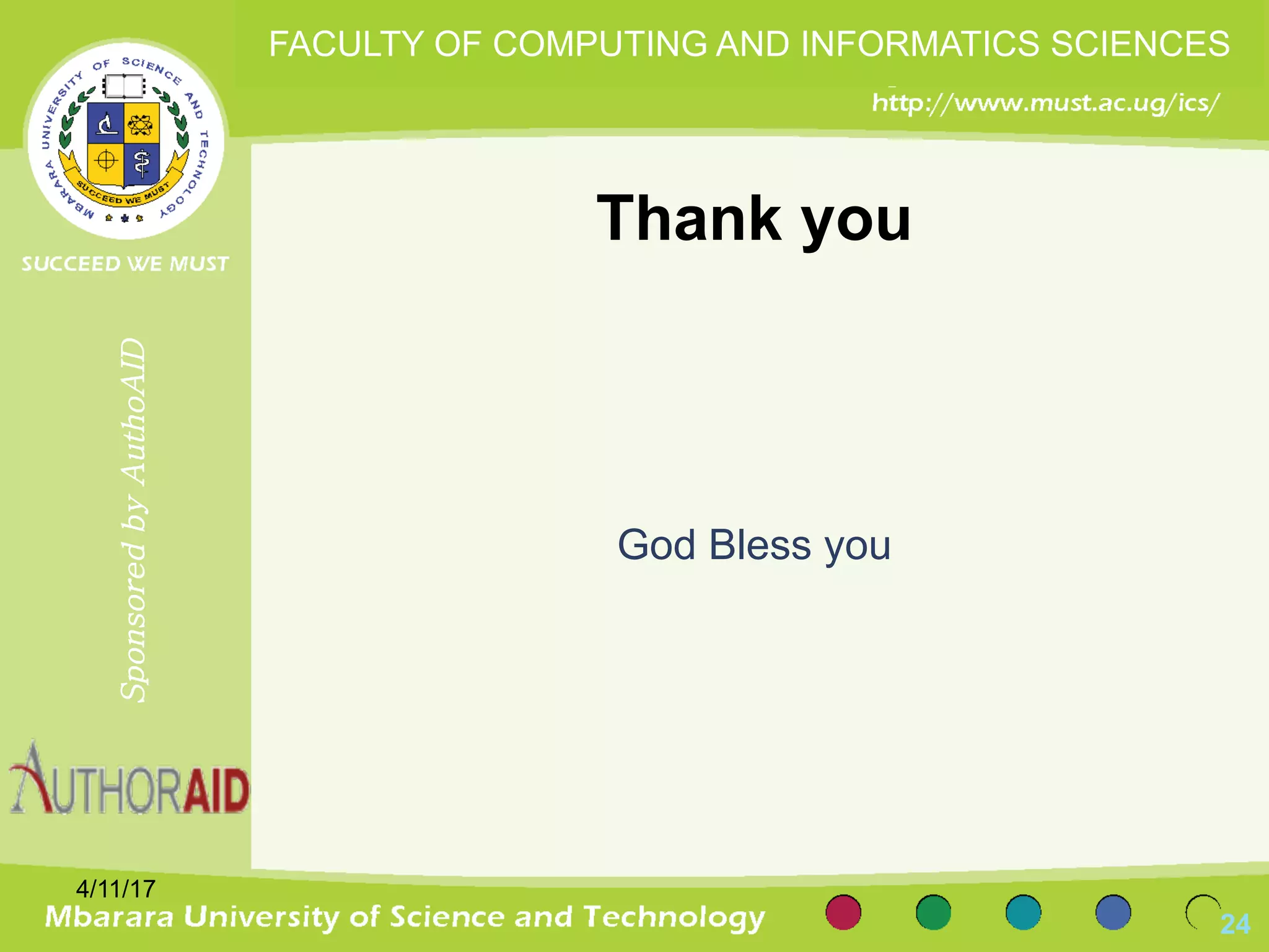 Thank you
God Bless you
4/11/17
24
SponsoredbyAuthoAID
FACULTY OF COMPUTING AND INFORMATICS SCIENCES
 