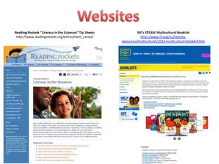 Reading Rockets “Literacy in the Sciences” Tip Sheets             RIF’s STEAM Multicultural Booklist
 http://www.readingrockets.org/extras/stem_series/                  http://www.rif.org/us/literacy-
                                                        resources/multicultural/2012-multicultural-booklist.htm
 