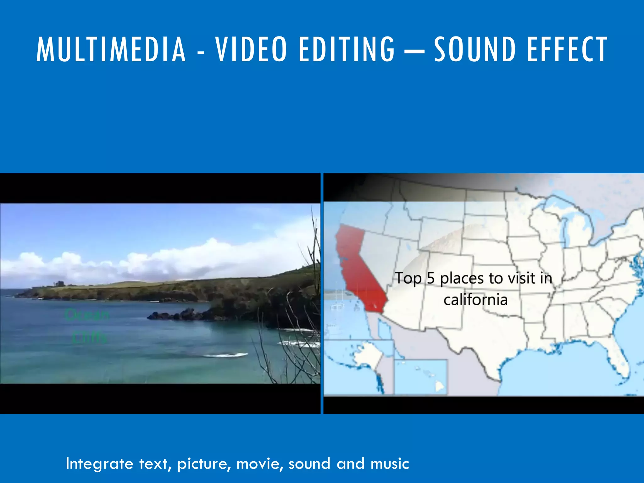 MULTIMEDIA - VIDEO EDITING – SOUND EFFECT
Integrate text, picture, movie, sound and music
 