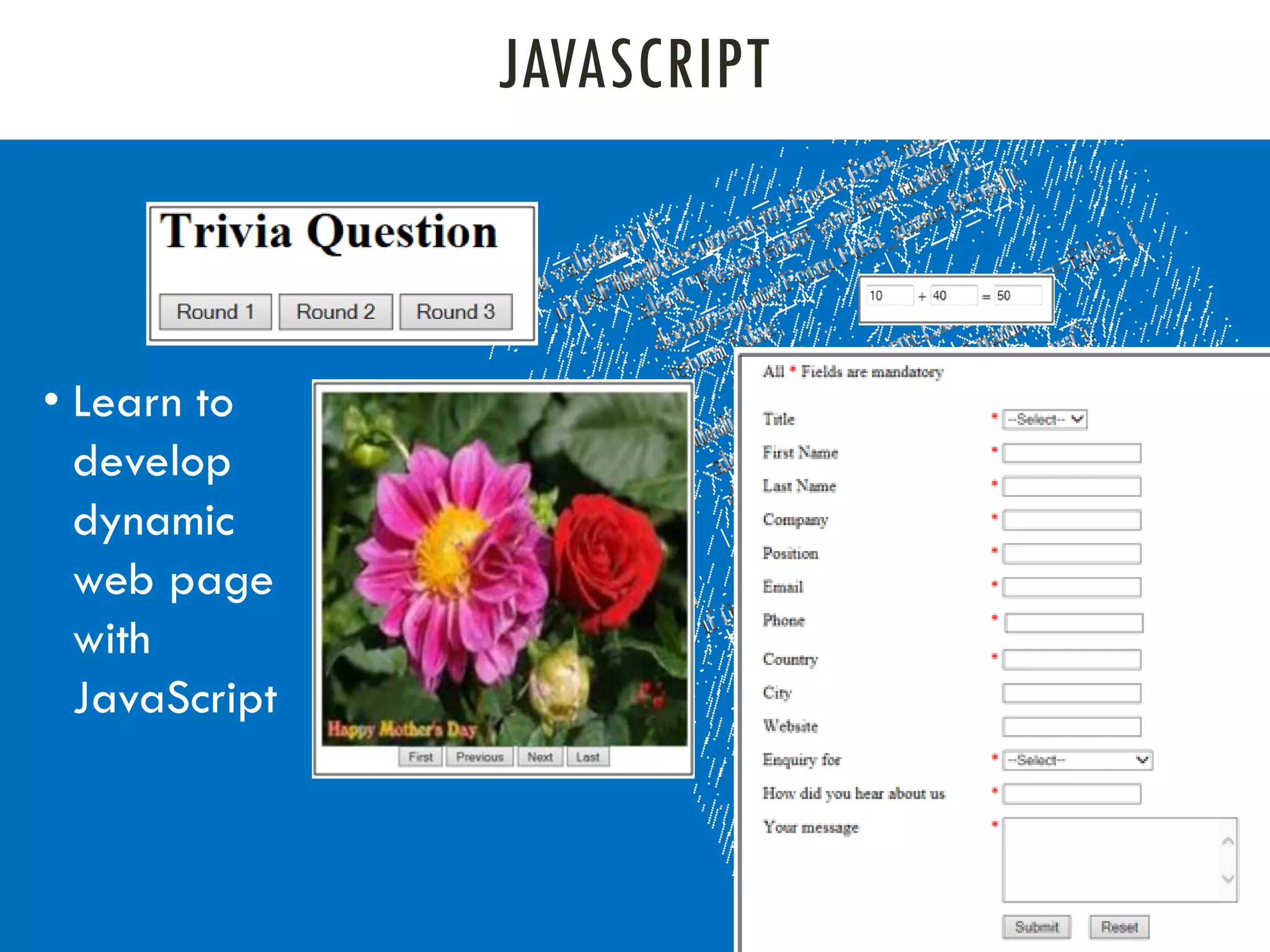 JAVASCRIPT
• Learn to
develop
dynamic
web page
with
JavaScript
 