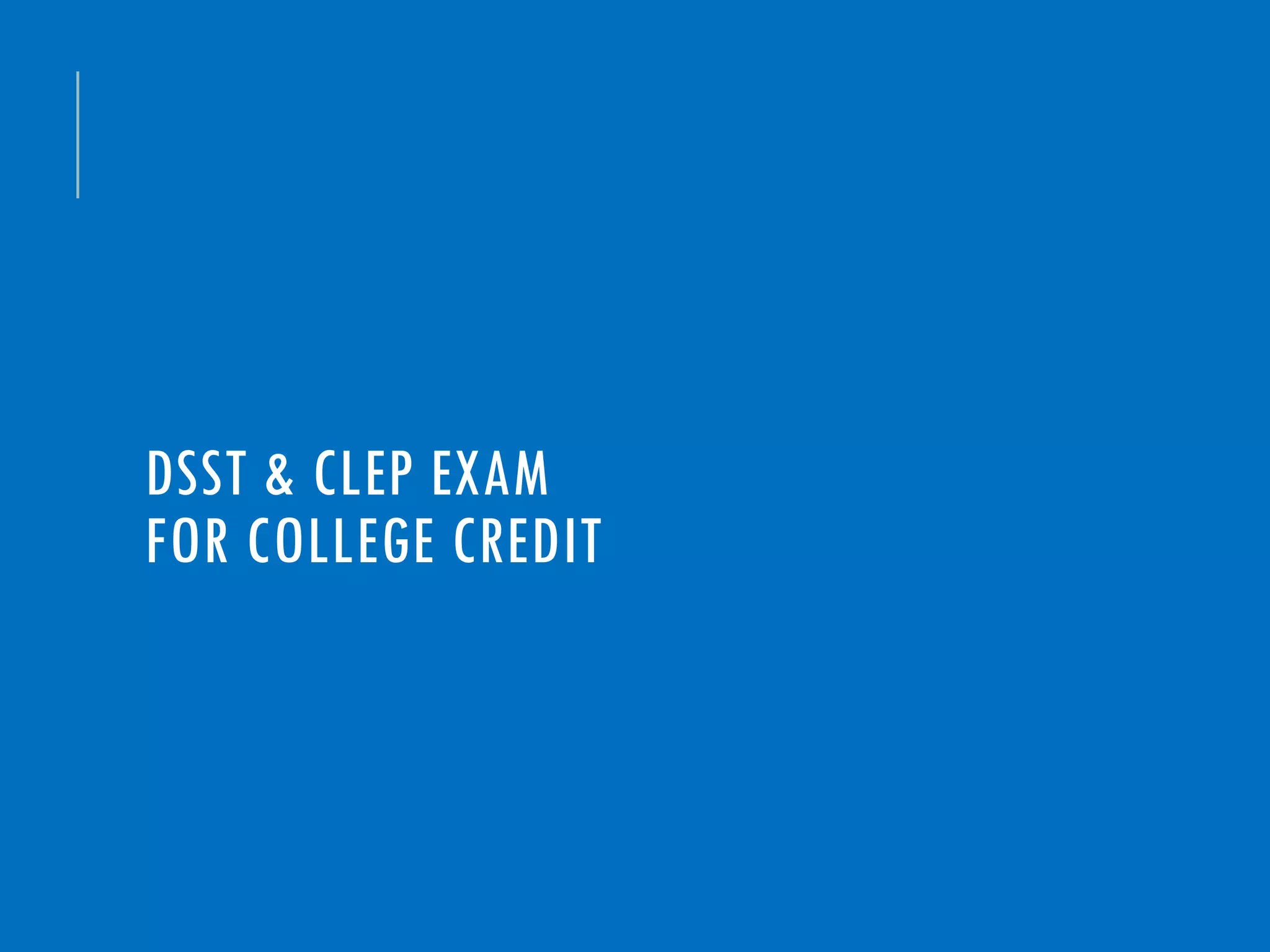 DSST & CLEP EXAM
FOR COLLEGE CREDIT
 