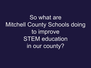 So what are
Mitchell County Schools doing
to improve
STEM education
in our county?
 