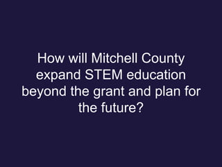 How will Mitchell County
expand STEM education
beyond the grant and plan for
the future?
 