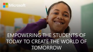 EMPOWERING THE STUDENTS OF
TODAY TO CREATE THE WORLD OF
TOMORROW
 