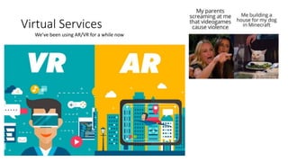 Virtual Services
We’ve been using AR/VR for a while now
 