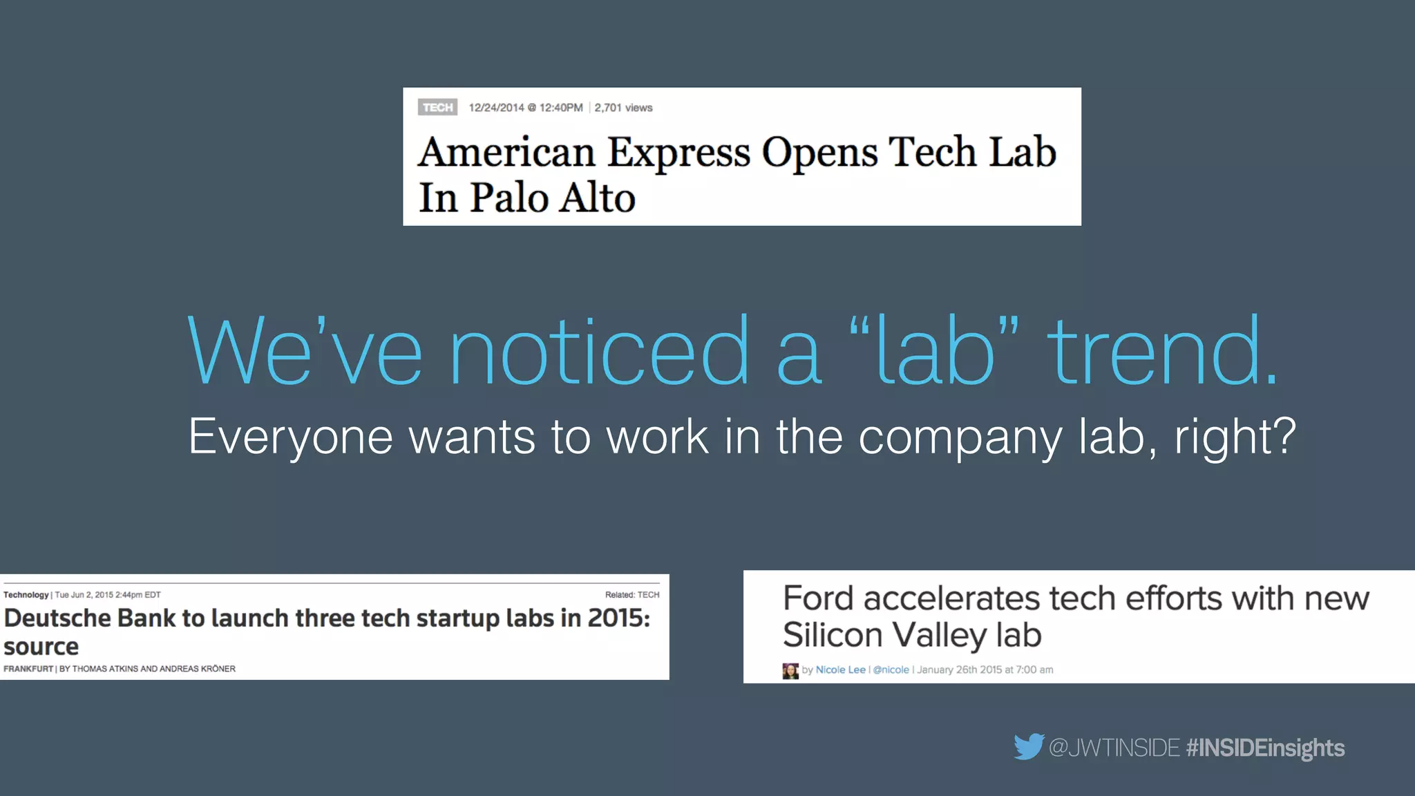 We’ve noticed a “lab” trend.
Everyone wants to work in the company lab, right?
@JWTINSIDE #INSIDEinsights
 
