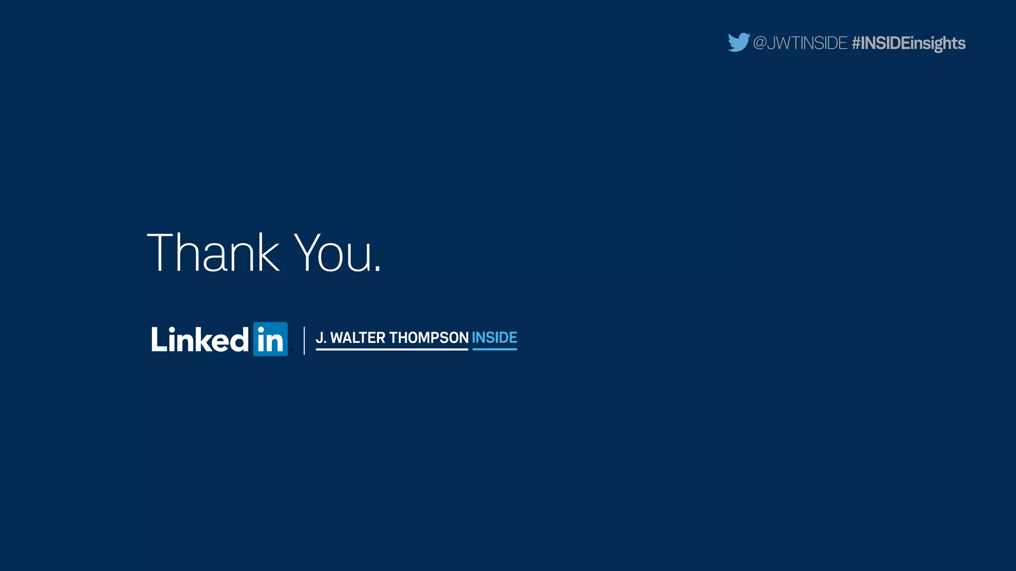 @JWTINSIDE #INSIDEinsights
Thank You.
 