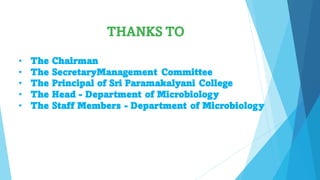 • The Chairman
• The SecretaryManagement Committee
• The Principal of Sri Paramakalyani College
• The Head - Department of Microbiology
• The Staff Members - Department of Microbiology
THANKS TO
 
