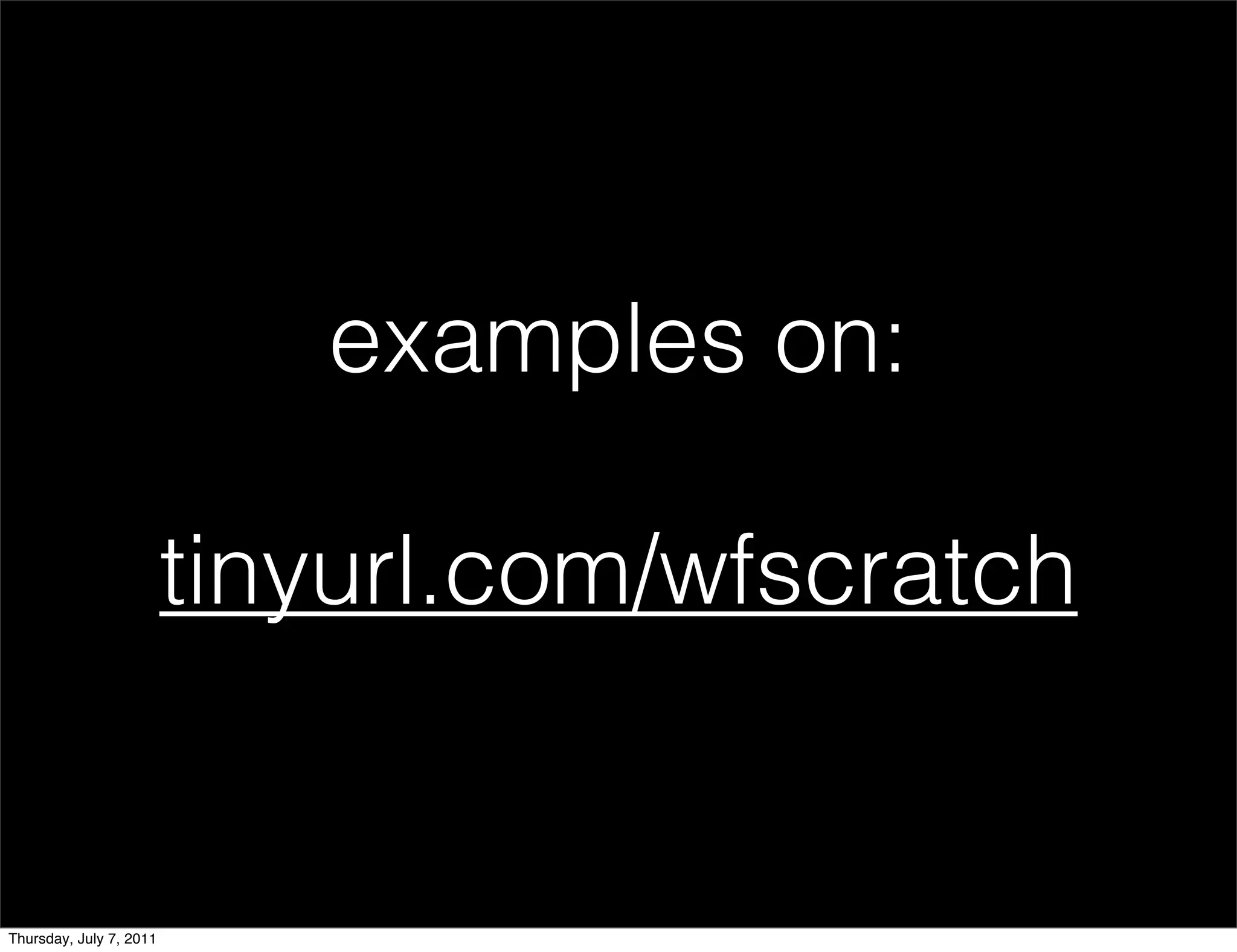 examples on:

                         tinyurl.com/wfscratch


Thursday, July 7, 2011
 