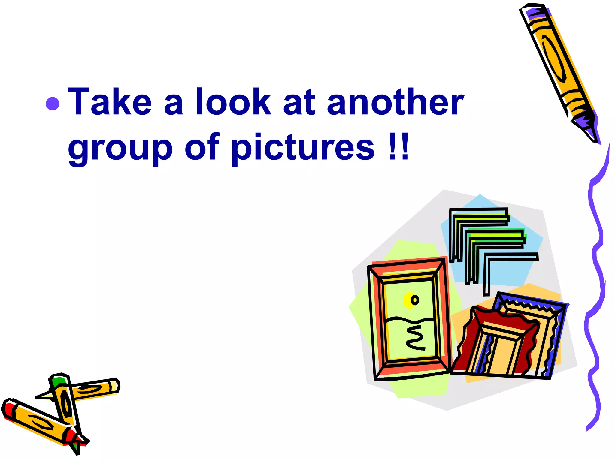 Take a look at another
group of pictures !!
 