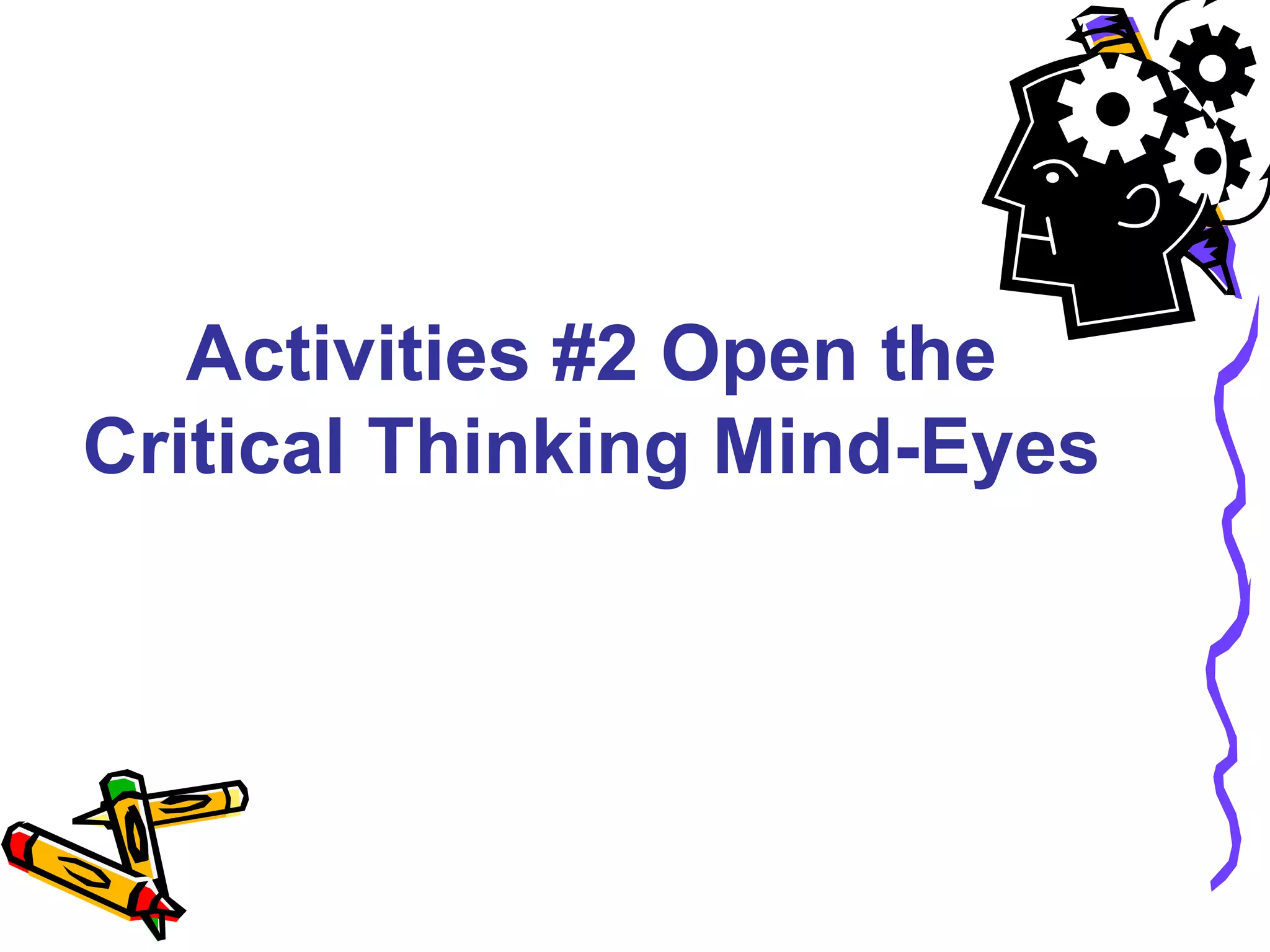 Activities #2 Open the
Critical Thinking Mind-Eyes
 