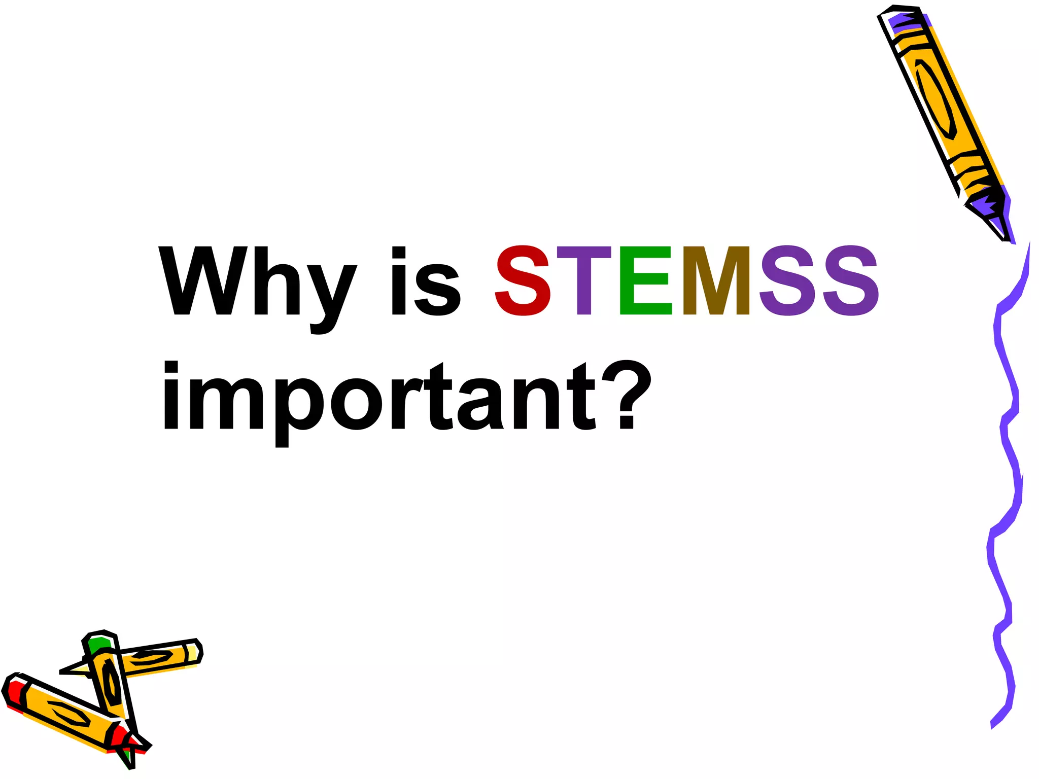 Why is STEMSS
important?
 