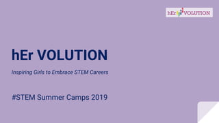 hEr VOLUTION
Inspiring Girls to Embrace STEM Careers
#STEM Summer Camps 2019
 