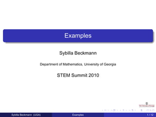 Examples

                                 Sybilla Beckmann

                     Department of Mathematics, University of Georgia


                               STEM Summit 2010




Sybilla Beckmann (UGA)                   Examples                       1 / 12
 