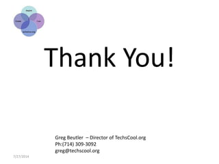 Thank You!
7/27/2014
Greg Beutler – Director of TechsCool.org
Ph:(714) 309-3092
greg@techscool.org
 