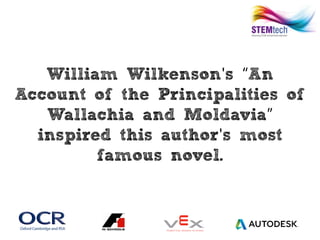 William Wilkenson s An' “
Account of the Principalities of
Wallachia and Moldavia”
inspired this author s most'
famous novel.
 