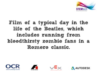 Film of a typical day in the
life of the Beatles which,
includes running from
bloodthirsty zombie fans in a
Romero classic.
 