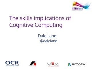 The skills implications of
Cognitive Computing
Dale Lane
@dalelane
 