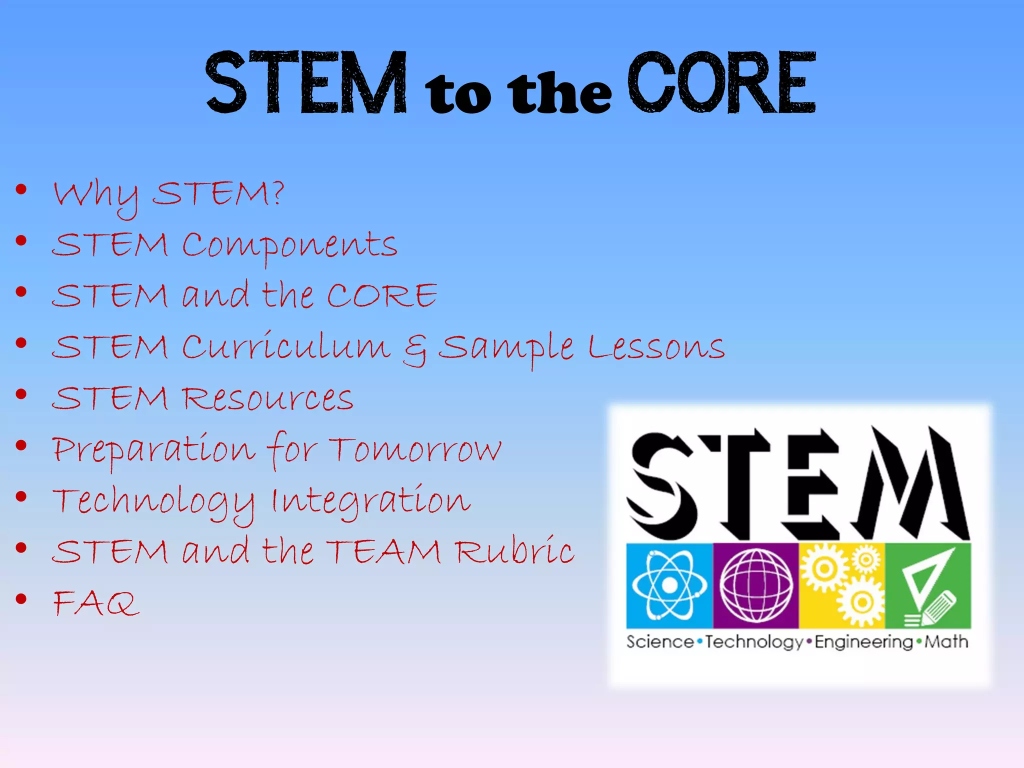 STEM to the CORE
•   Why STEM?
•   STEM Components
•   STEM and the CORE
•   STEM Curriculum & Sample Lessons
•   STEM Resources
•   Preparation for Tomorrow
•   Technology Integration
•   STEM and the TEAM Rubric
•   FAQ
 
