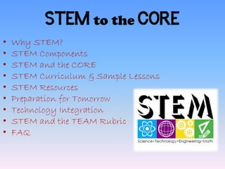 STEM to the CORE
•   Why STEM?
•   STEM Components
•   STEM and the CORE
•   STEM Curriculum & Sample Lessons
•   STEM Resources
•   Preparation for Tomorrow
•   Technology Integration
•   STEM and the TEAM Rubric
•   FAQ
 
