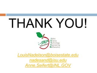 THANK YOU!
LouisNadelson@boisestate.edu
nadesand@isu.edu
Anne.Seifert@INL.GOV
 
