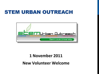 STEM URBAN OUTREACH




        1	
  November	
  2011	
  
    New	
  Volunteer	
  Welcome	
  
 