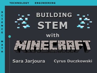 Sara Jarjoura Cyrus Duczkowski
with
BUILDING
STEM
T E CHN O L O G Y E N GI N E E RI N G
S
C
I
E
N
C
E
M
A
T
H
 