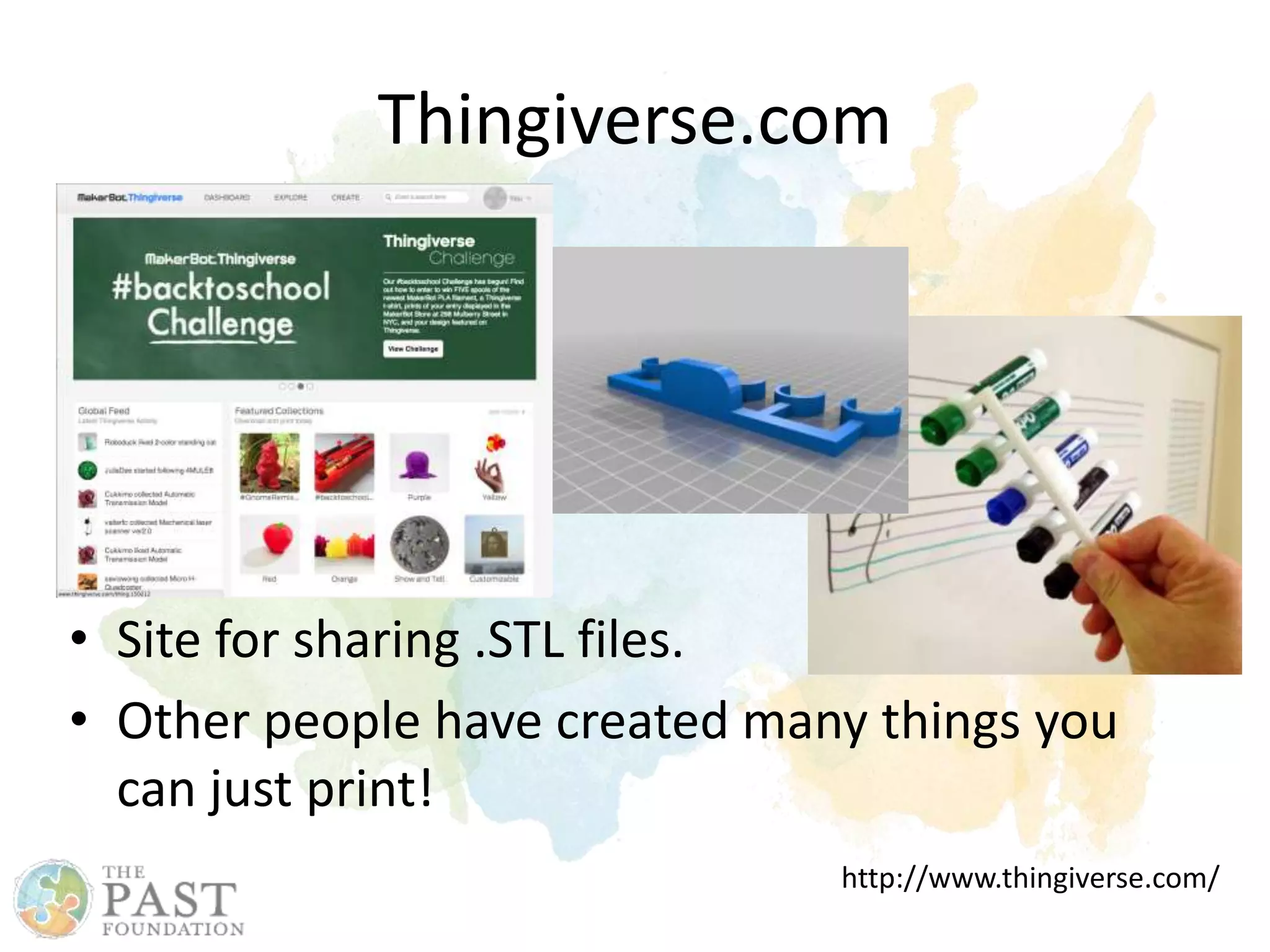 Thingiverse.com
• Site for sharing .STL files.
• Other people have created many things you
can just print!
http://www.thingiverse.com/
 