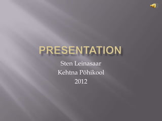 Sten Leinasaar
Kehtna Põhikool
      2012
 