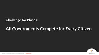 MOVE TO YOUR BEST PLACE TO LIVE AND WORK | teleport.org
Challenge for Places:
All Governments Compete for Every Citizen
MOVE TO YOUR BEST PLACE TO LIVE AND WORK | teleport.org
 