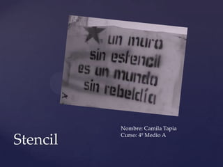 Stencil
Nombre: Camila Tapia
Curso: 4º Medio A
 