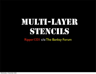 Multi-layer
                              Stencils
                             Ripper1331 c/o The Banksy Forum




Wednesday, 4 November 2009
 
