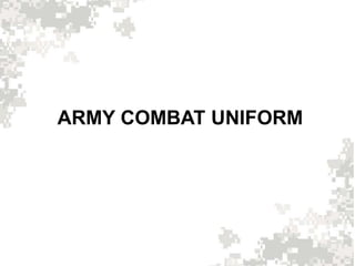ARMY COMBAT UNIFORM
 