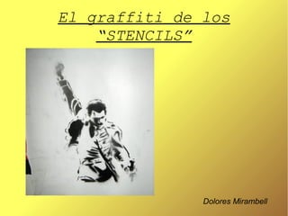 El graffiti de los
    “STENCILS”




               Dolores Mirambell
 