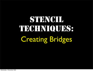 Stencil
                             Techniques:
                             Creating Bridges


Wednesday, 4 November 2009
 