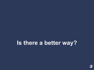 Is there a better way?
 