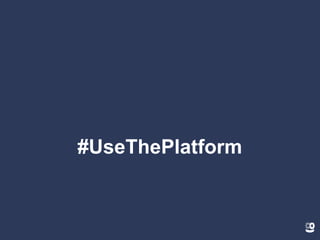 #UseThePlatform
 