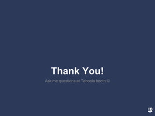 Thank You!
Ask me questions at Taboola booth ☺
 