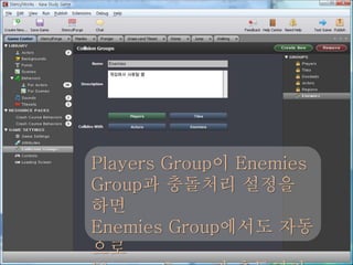 Players Group이 Enemies
Group과 충돌처리 설정을
하면
Enemies Group에서도 자동
으로
 