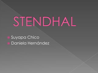 STENDHAL Suyapa Chico Daniela Hernández 