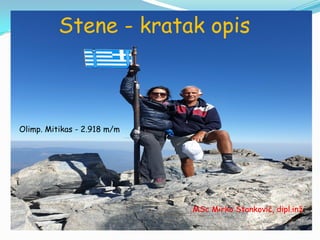 Stene - kratak opis
MSc Mirko Stanković, dipl.inž
Olimp. Mitikas - 2.918 m/m
 