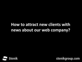 How to attract new clients with news about our web company? 