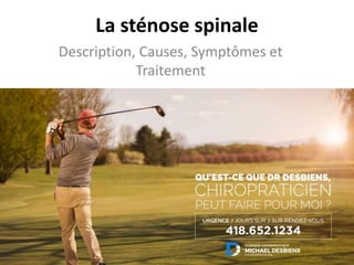 La sténose spinale
Description, Causes, Symptômes et
Traitement
 