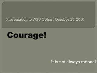 Courage!
It is not always rational
 