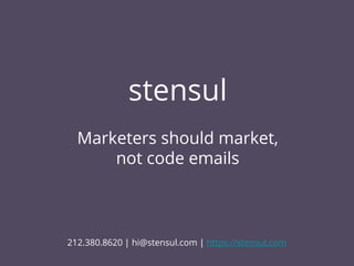 stensul
212.380.8620 | hi@stensul.com | https://stensul.com
Marketers should market,
not code emails
 